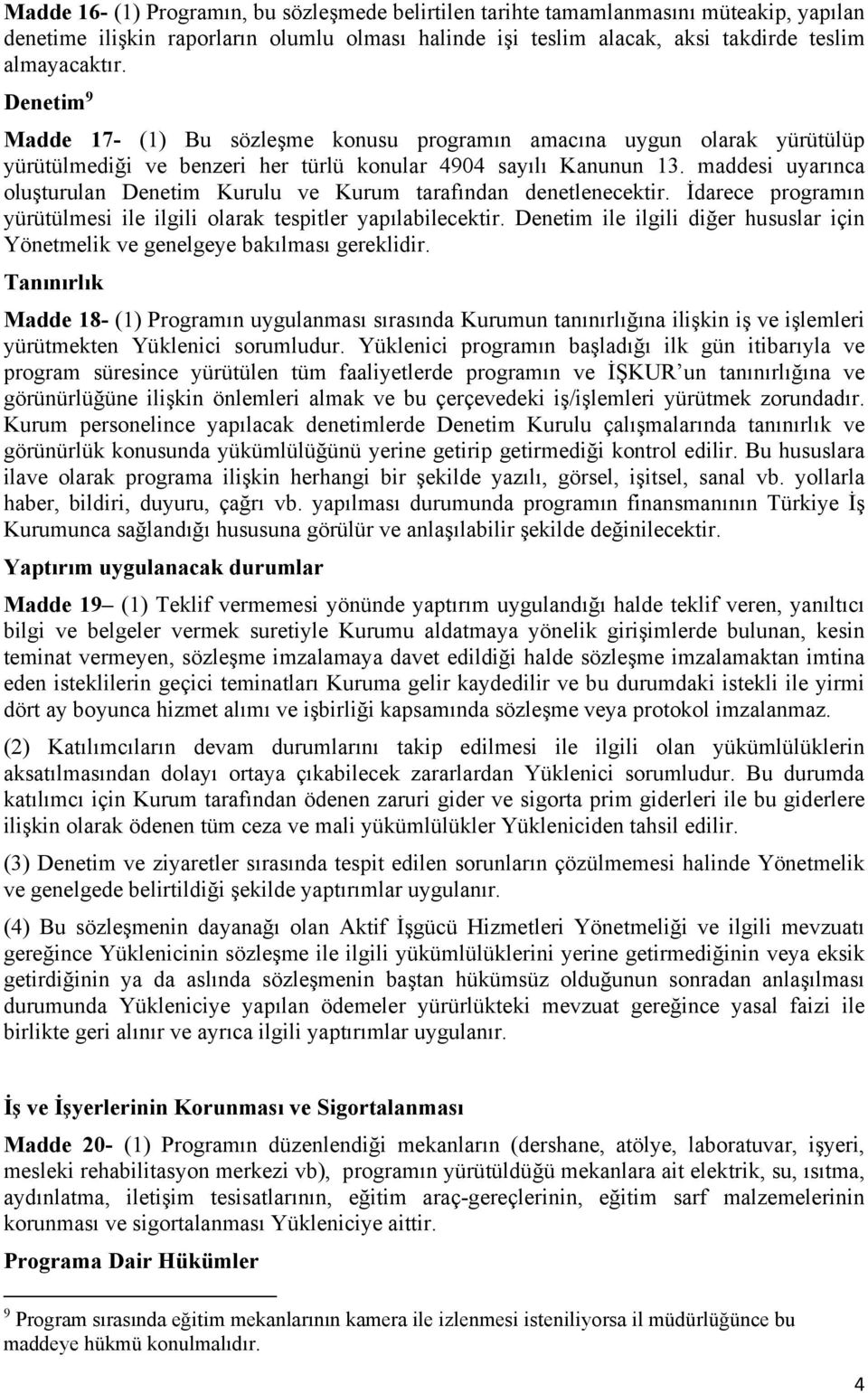 maddesi uyarınca oluşturulan Denetim Kurulu ve Kurum tarafından denetlenecektir. İdarece programın yürütülmesi ile ilgili olarak tespitler yapılabilecektir.