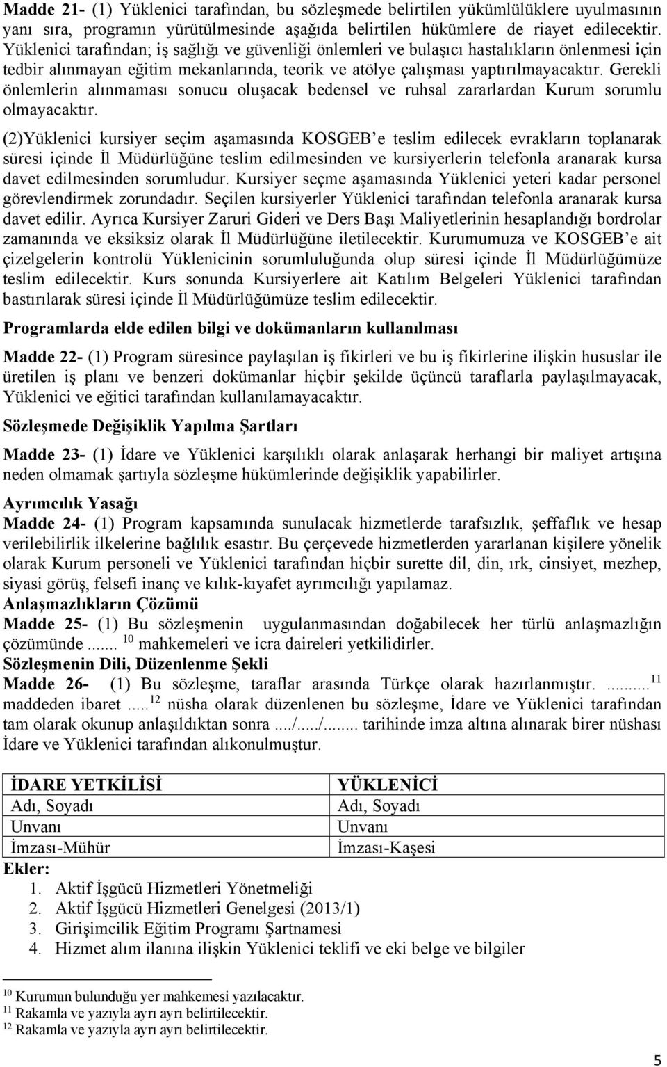 Gerekli önlemlerin alınmaması sonucu oluşacak bedensel ve ruhsal zararlardan Kurum sorumlu olmayacaktır.