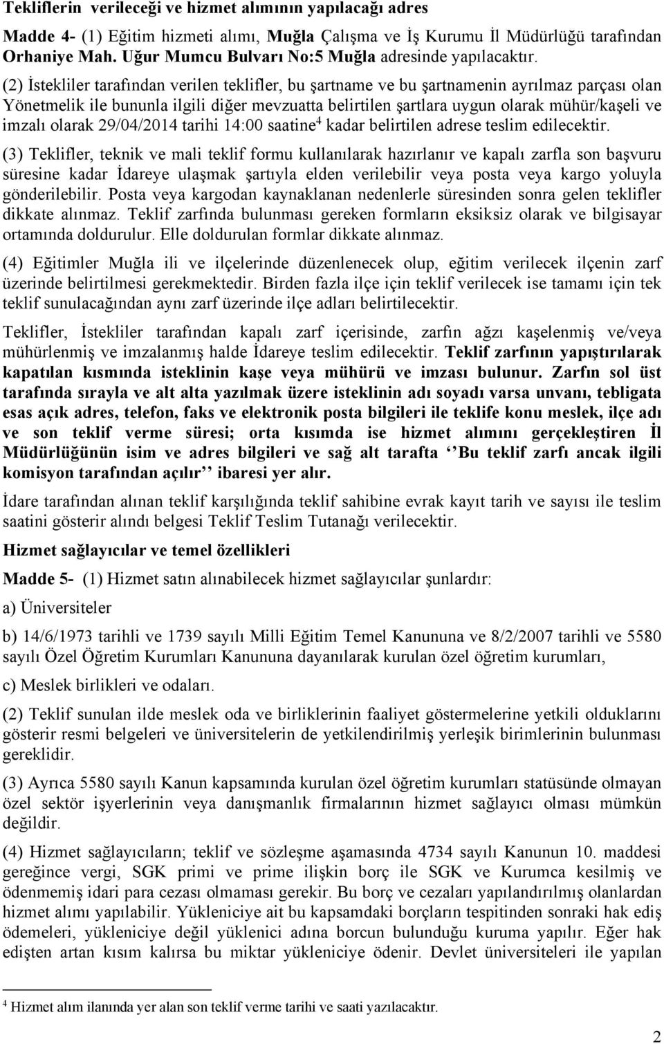 (2) İstekliler tarafından verilen teklifler, bu şartname ve bu şartnamenin ayrılmaz parçası olan Yönetmelik ile bununla ilgili diğer mevzuatta belirtilen şartlara uygun olarak mühür/kaşeli ve imzalı