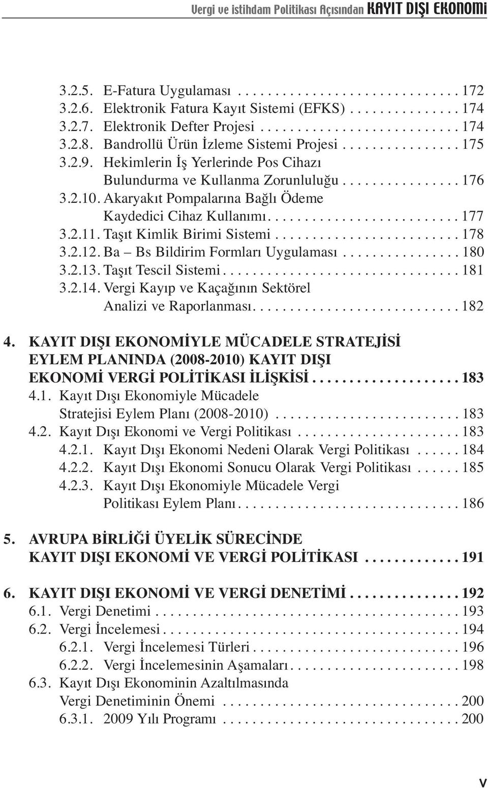 Akaryakıt Pompalarına Bağlı Ödeme Kaydedici Cihaz Kullanımı.......................... 177 3.2.11. Taşıt Kimlik Birimi Sistemi......................... 178 3.2.12. Ba Bs Bildirim Formları Uygulaması.