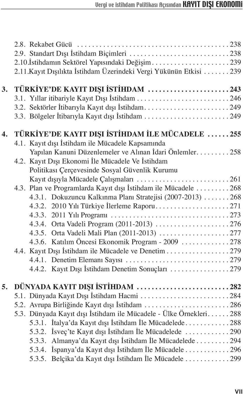 1. Yıllar itibariyle Kayıt Dışı İstihdam......................... 246 3.2. Sektörler İtibarıyla Kayıt dışı İstihdam....................... 249 3.3. Bölgeler İtibarıyla Kayıt dışı İstihdam....................... 249 4.