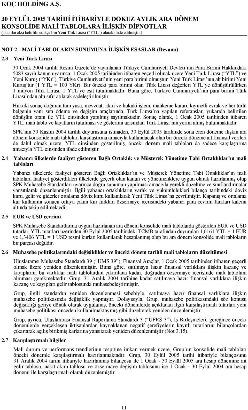 üzere Yeni Türk Lirası ( YTL ) ve Yeni Kuruş ( YKr ), Türkiye Cumhuriyeti nin yeni para birimi olmuştur. Yeni Türk Lirası nın alt birimi Yeni Kuruş tur (1 YTL = 100 YKr).