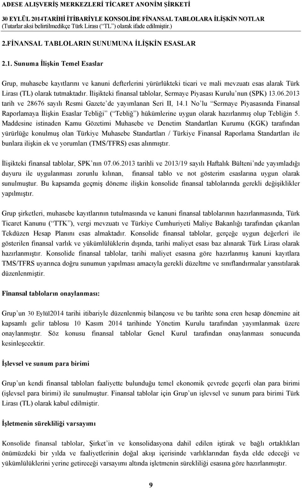 İlişikteki finansal tablolar, Sermaye Piyasası Kurulu nun (SPK) 13.06.2013 tarih ve 28676 sayılı Resmi Gazete de yayımlanan Seri II, 14.