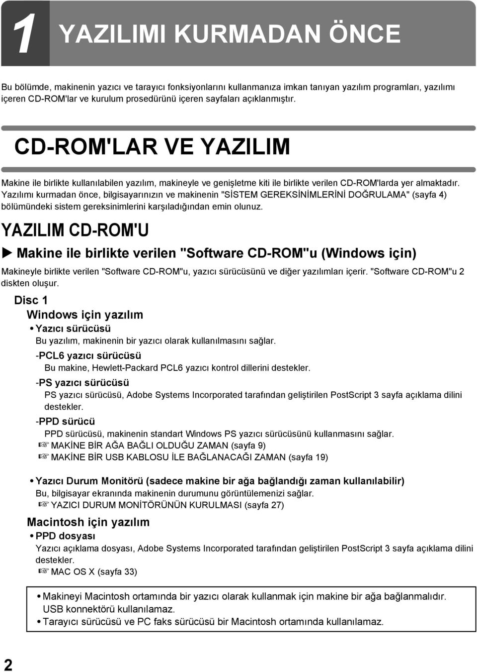 Yazılımı kurmadan önce, bilgisayarınızın ve makinenin "SİSTEM GEREKSİNİMLERİNİ DOĞRULAMA" (sayfa 4) bölümündeki sistem gereksinimlerini karşıladığından emin olunuz.