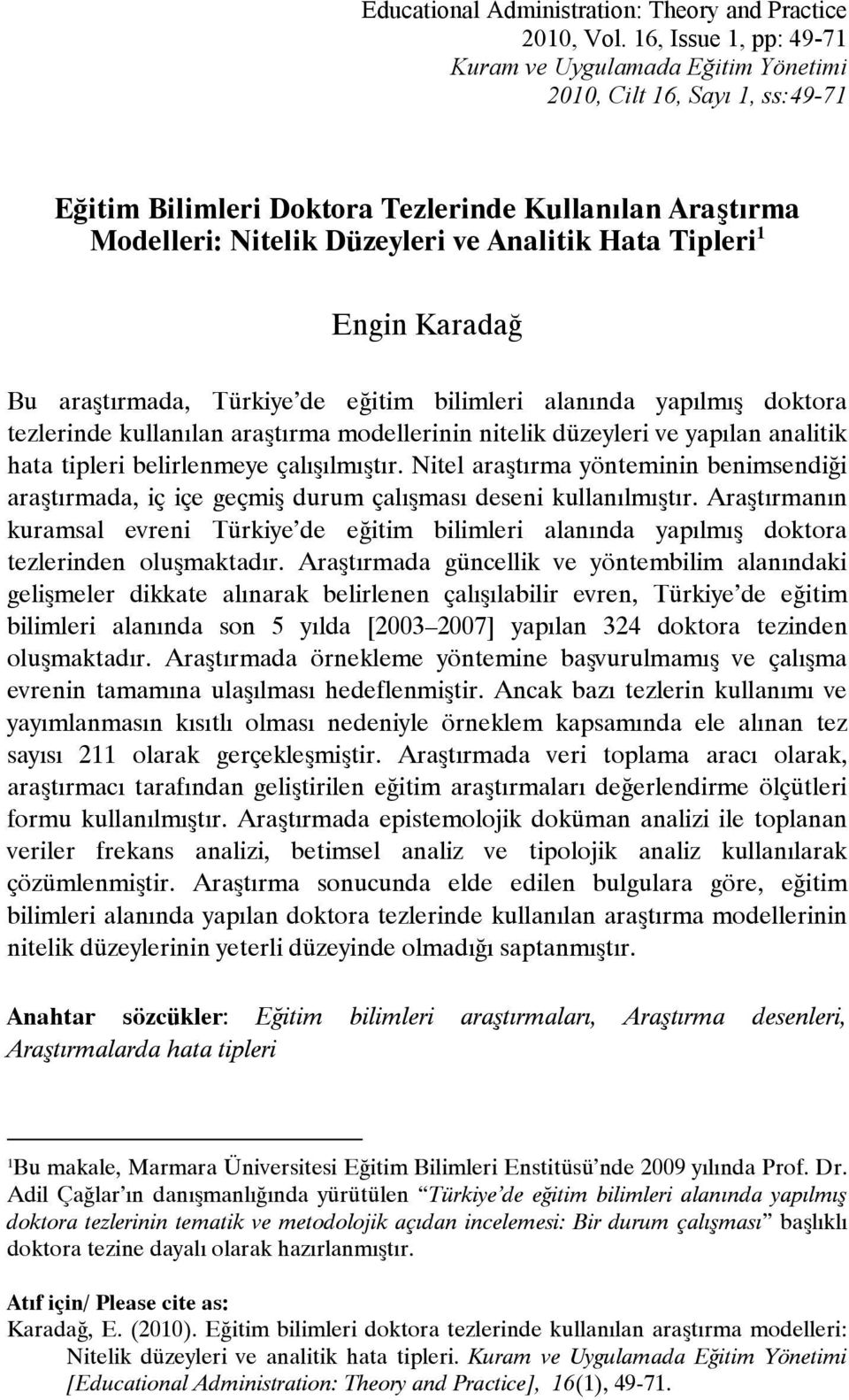 Tipleri 1 Engin Karadağ Bu araştırmada, Türkiye de eğitim bilimleri alanında yapılmış doktora tezlerinde kullanılan araştırma modellerinin nitelik düzeyleri ve yapılan analitik hata tipleri