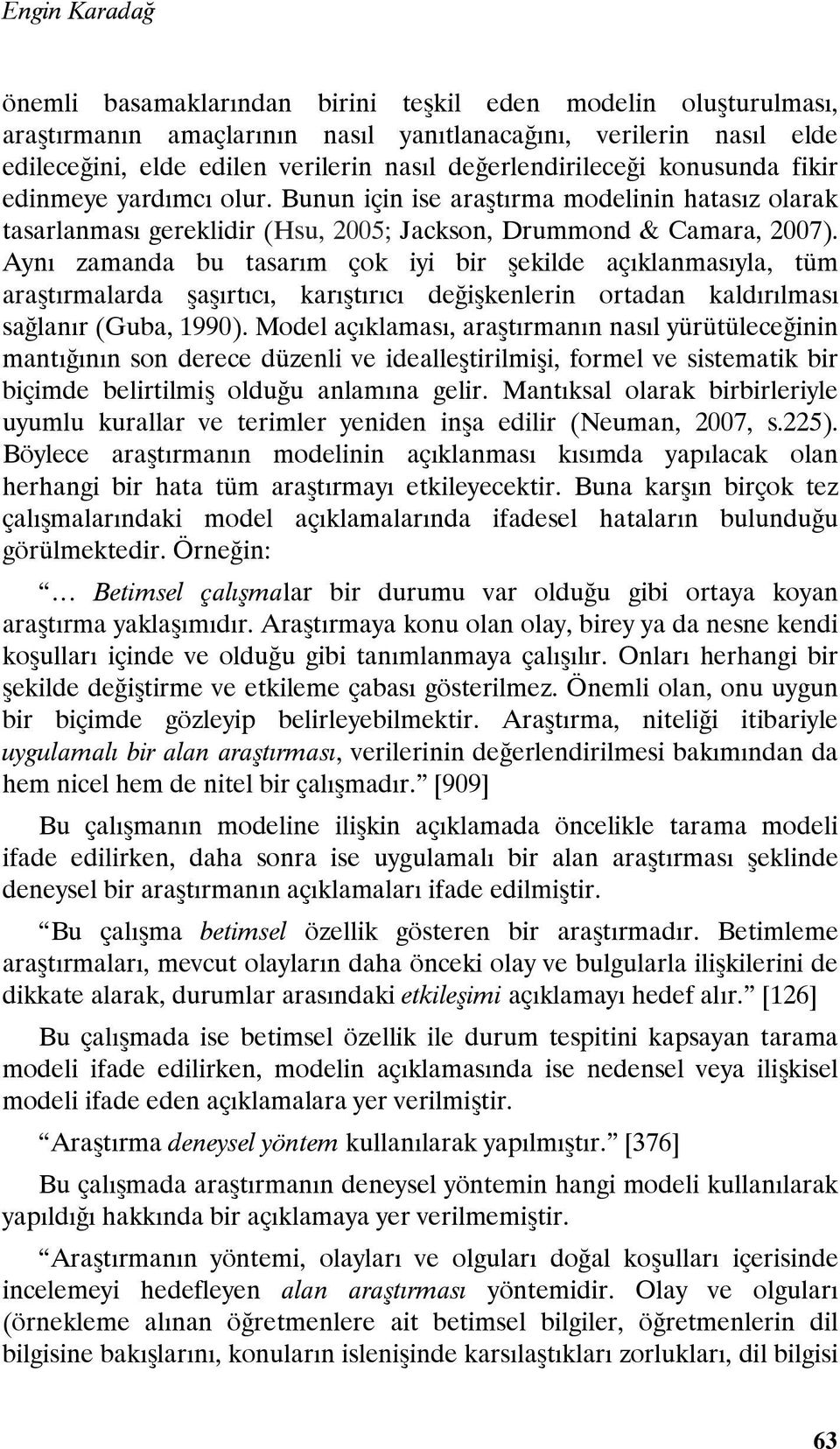 Aynı zamanda bu tasarım çok iyi bir şekilde açıklanmasıyla, tüm araştırmalarda şaşırtıcı, karıştırıcı değişkenlerin ortadan kaldırılması sağlanır (Guba, 1990).