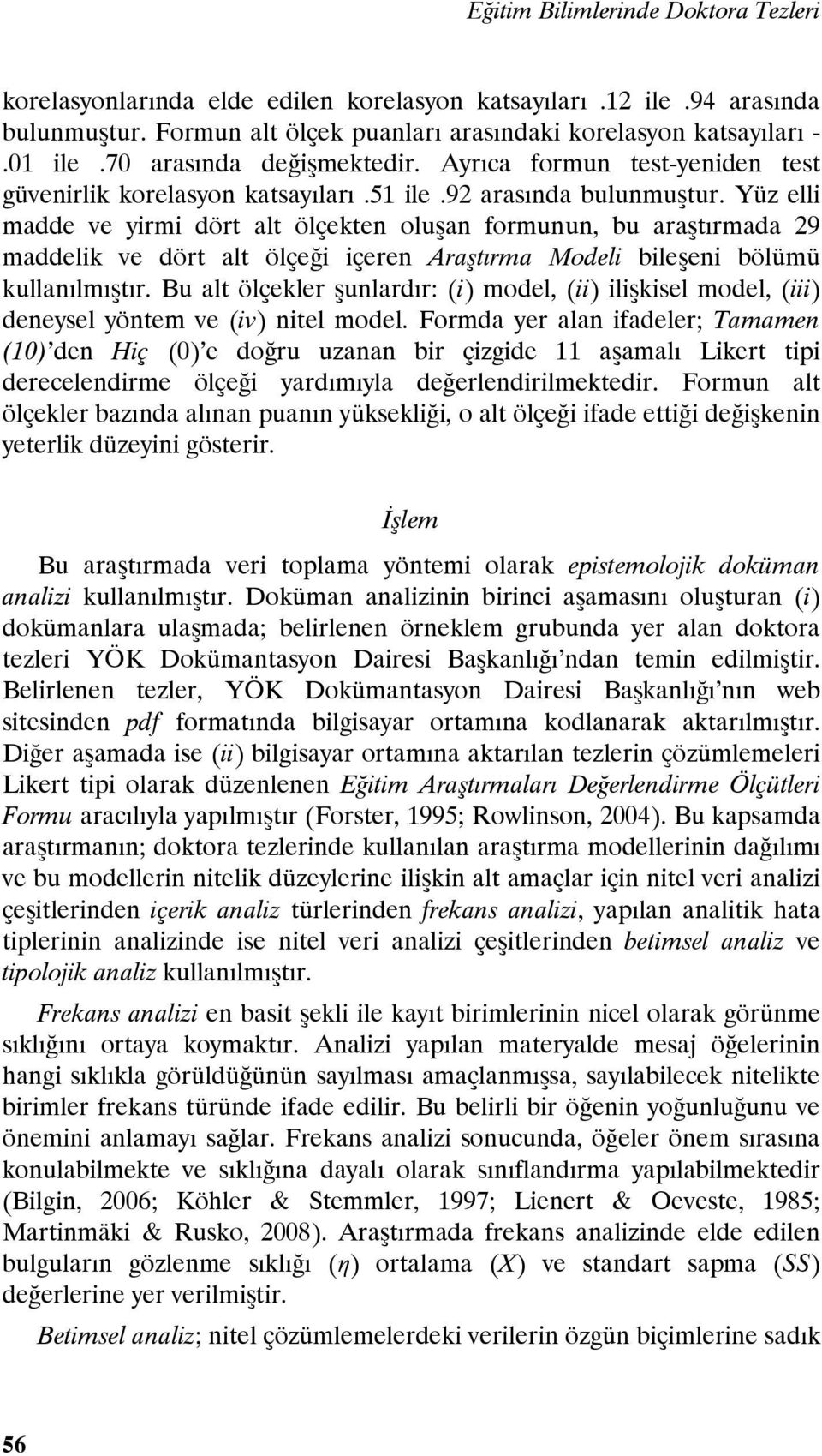 Yüz elli madde ve yirmi dört alt ölçekten oluşan formunun, bu araştırmada 29 maddelik ve dört alt ölçeği içeren Araştırma Modeli bileşeni bölümü kullanılmıştır.