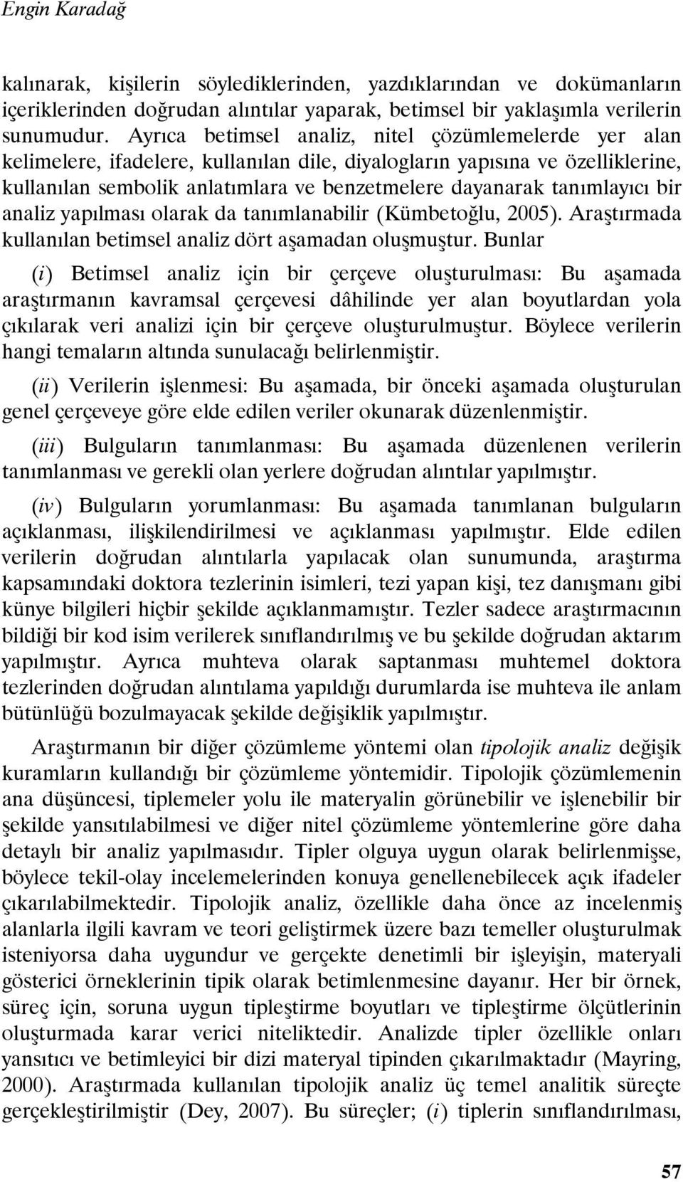 tanımlayıcı bir analiz yapılması olarak da tanımlanabilir (Kümbetoğlu, 2005). Araştırmada kullanılan betimsel analiz dört aşamadan oluşmuştur.