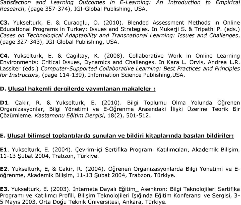 ) Cases on Technological Adaptability and Transnational Learning: Issues and Challenges, (page 327-343), IGI-Global Publishing, USA. C4. Yukselturk, E. & Cagiltay, K. (2008).