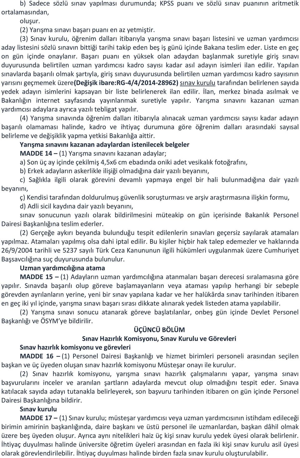 Liste en geç on gün içinde onaylanır. Başarı puanı en yüksek olan adaydan başlanmak suretiyle giriş sınavı duyurusunda belirtilen uzman yardımcısı kadro sayısı kadar asıl adayın isimleri ilan edilir.