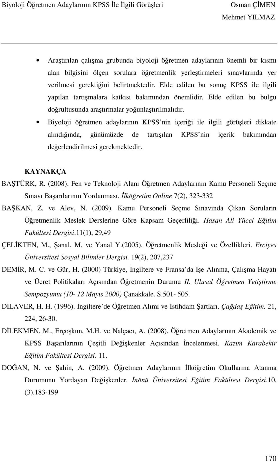 Biyoloji öğretmen adaylarının KPSS nin içeriği ile ilgili görüşleri dikkate alındığında, günümüzde de tartışılan KPSS nin içerik bakımından değerlendirilmesi gerekmektedir. KAYNAKÇA BAŞTÜRK, R.