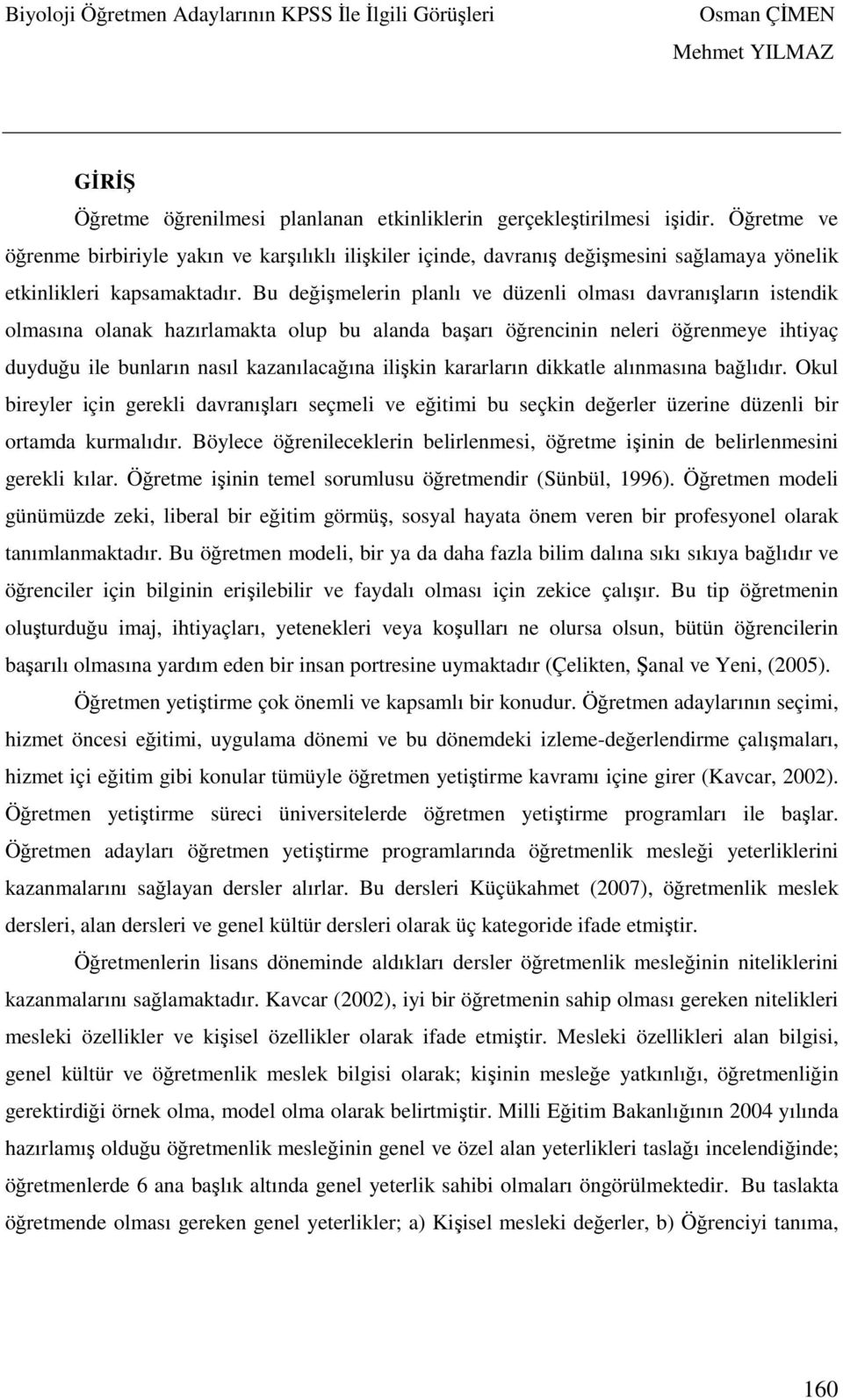 Bu değişmelerin planlı ve düzenli olması davranışların istendik olmasına olanak hazırlamakta olup bu alanda başarı öğrencinin neleri öğrenmeye ihtiyaç duyduğu ile bunların nasıl kazanılacağına