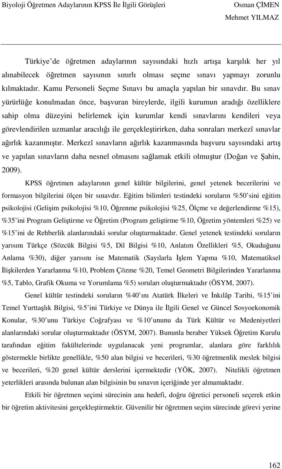 Bu sınav yürürlüğe konulmadan önce, başvuran bireylerde, ilgili kurumun aradığı özelliklere sahip olma düzeyini belirlemek için kurumlar kendi sınavlarını kendileri veya görevlendirilen uzmanlar