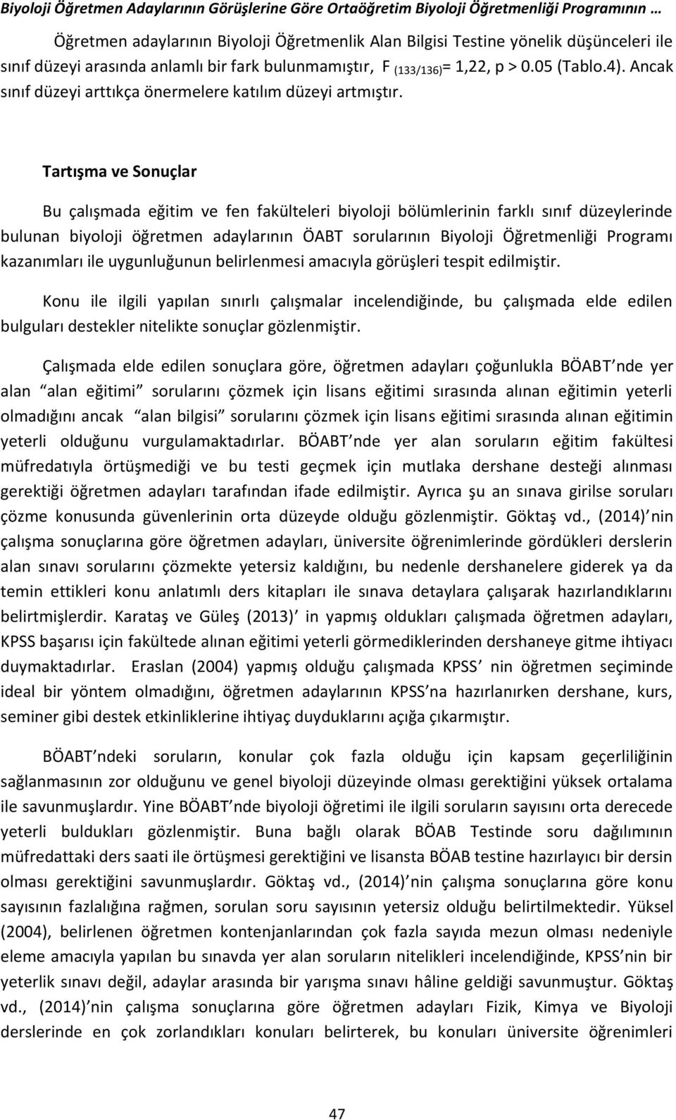 Tartışma ve Sonuçlar Bu çalışmada eğitim ve fen fakülteleri biyoloji bölümlerinin farklı sınıf düzeylerinde bulunan biyoloji öğretmen adaylarının ÖABT sorularının Biyoloji Öğretmenliği Programı