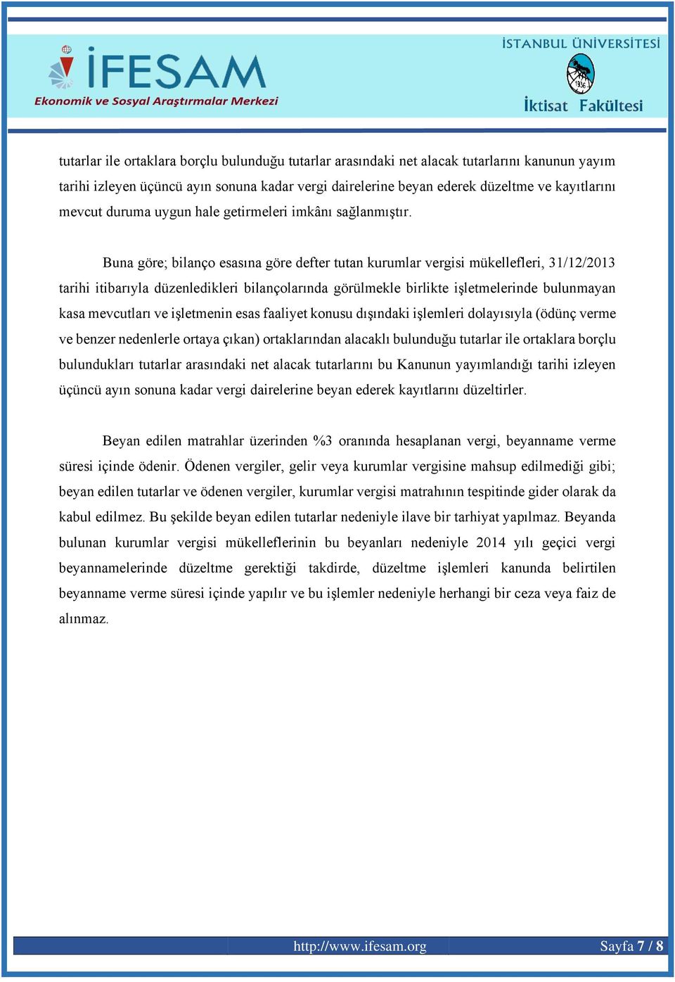 Buna göre; bilanço esasına göre defter tutan kurumlar vergisi mükellefleri, 31/12/2013 tarihi itibarıyla düzenledikleri bilançolarında görülmekle birlikte işletmelerinde bulunmayan kasa mevcutları ve