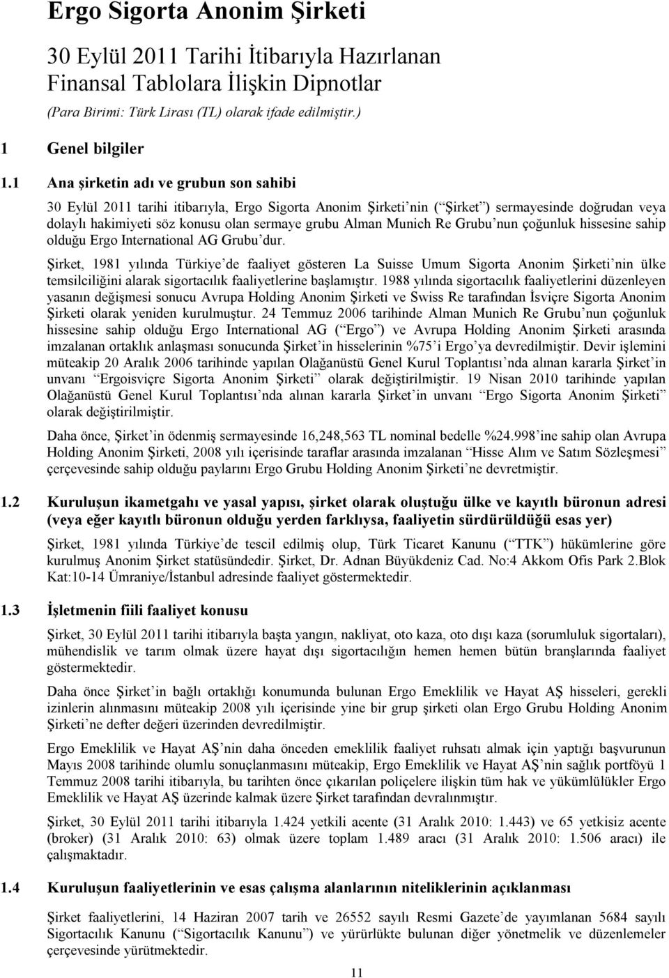 Munich Re Grubu nun çoğunluk hissesine sahip olduğu Ergo International AG Grubu dur.