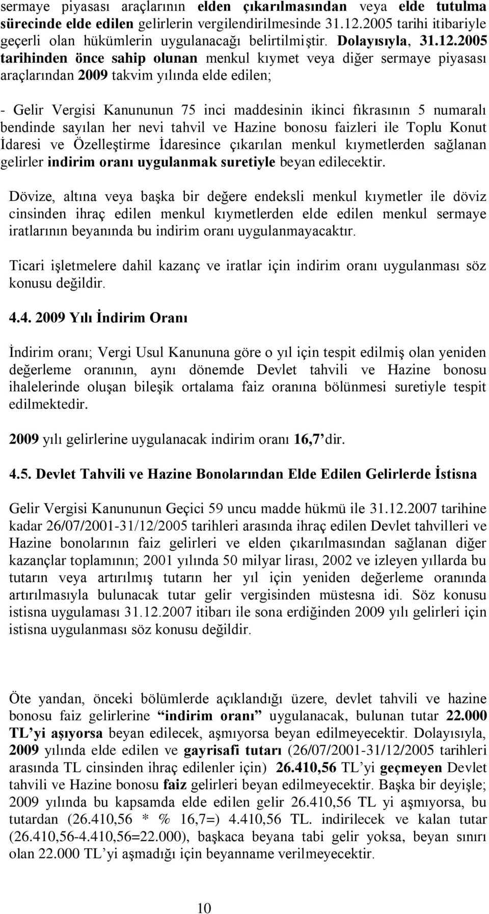 2005 tarihinden önce sahip olunan menkul kıymet veya diğer sermaye piyasası araçlarından 2009 takvim yılında elde edilen; - Gelir Vergisi Kanununun 75 inci maddesinin ikinci fıkrasının 5 numaralı