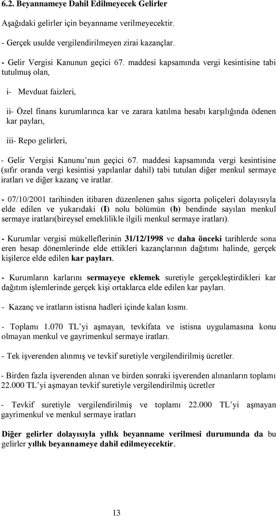 Vergisi Kanunu nun geçici 67. maddesi kapsamında vergi kesintisine (sıfır oranda vergi kesintisi yapılanlar dahil) tabi tutulan diğer menkul sermaye iratları ve diğer kazanç ve iratlar.