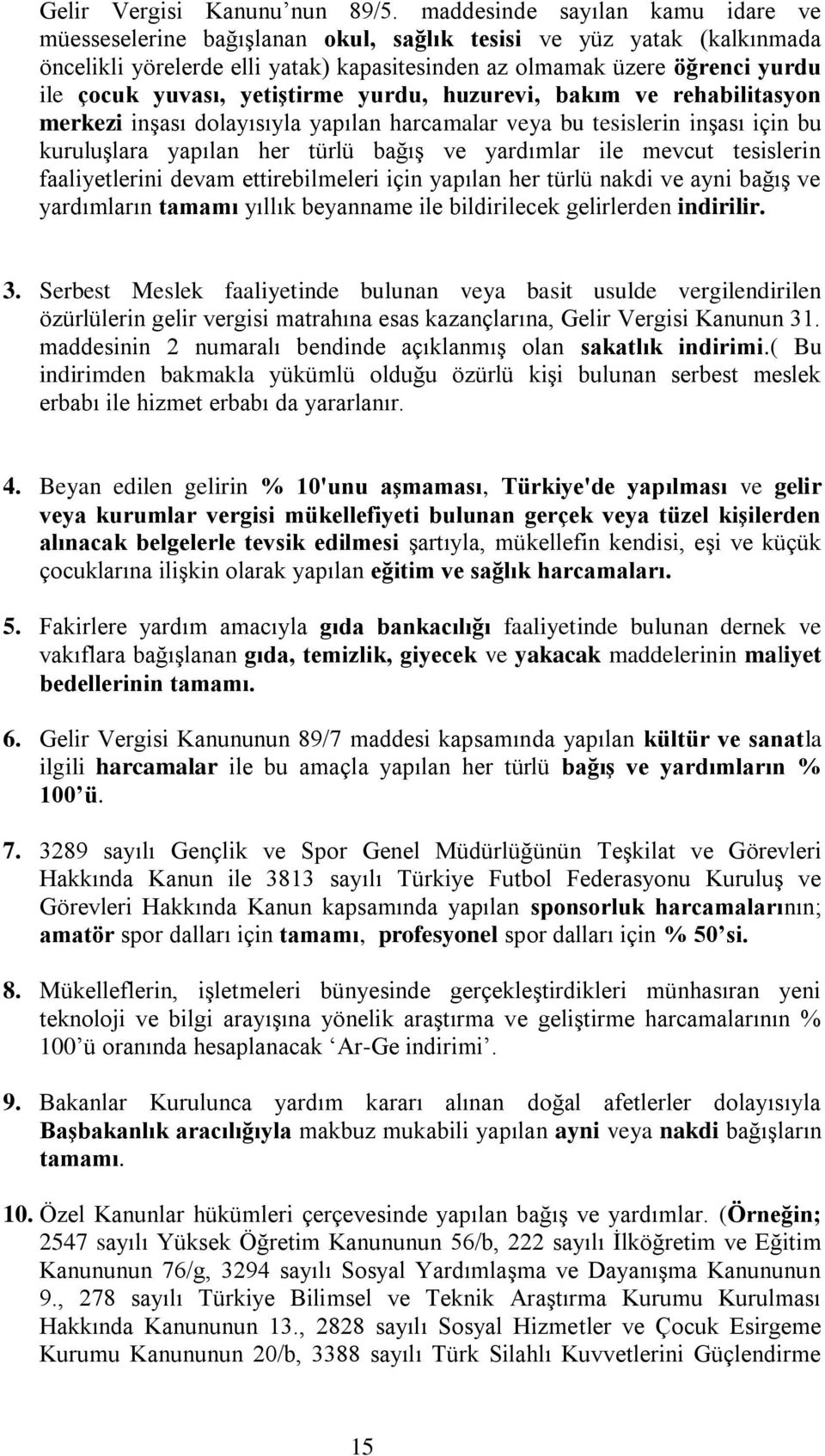 yetiştirme yurdu, huzurevi, bakım ve rehabilitasyon merkezi inşası dolayısıyla yapılan harcamalar veya bu tesislerin inşası için bu kuruluşlara yapılan her türlü bağış ve yardımlar ile mevcut