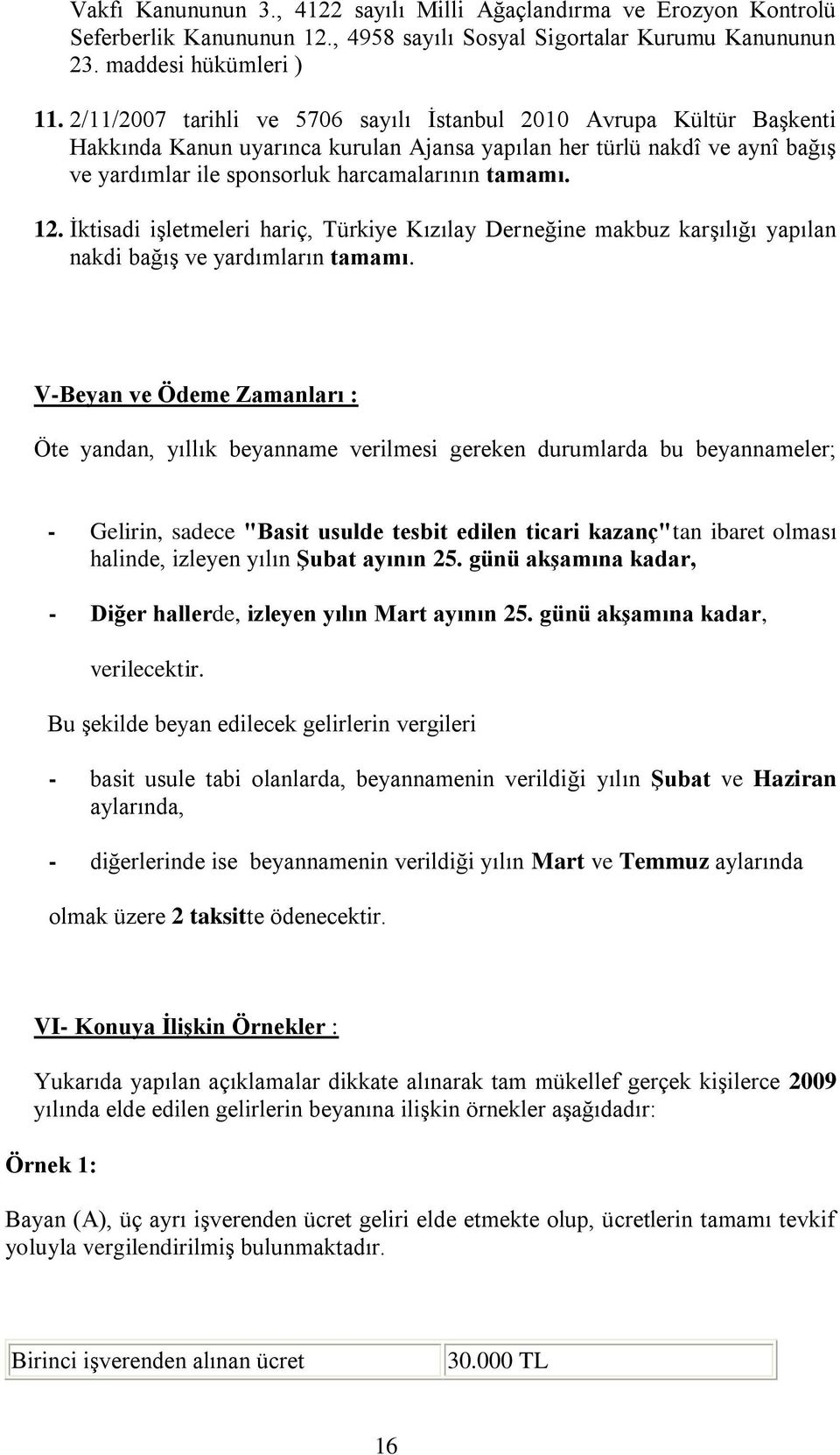 12. İktisadi işletmeleri hariç, Türkiye Kızılay Derneğine makbuz karşılığı yapılan nakdi bağış ve yardımların tamamı.