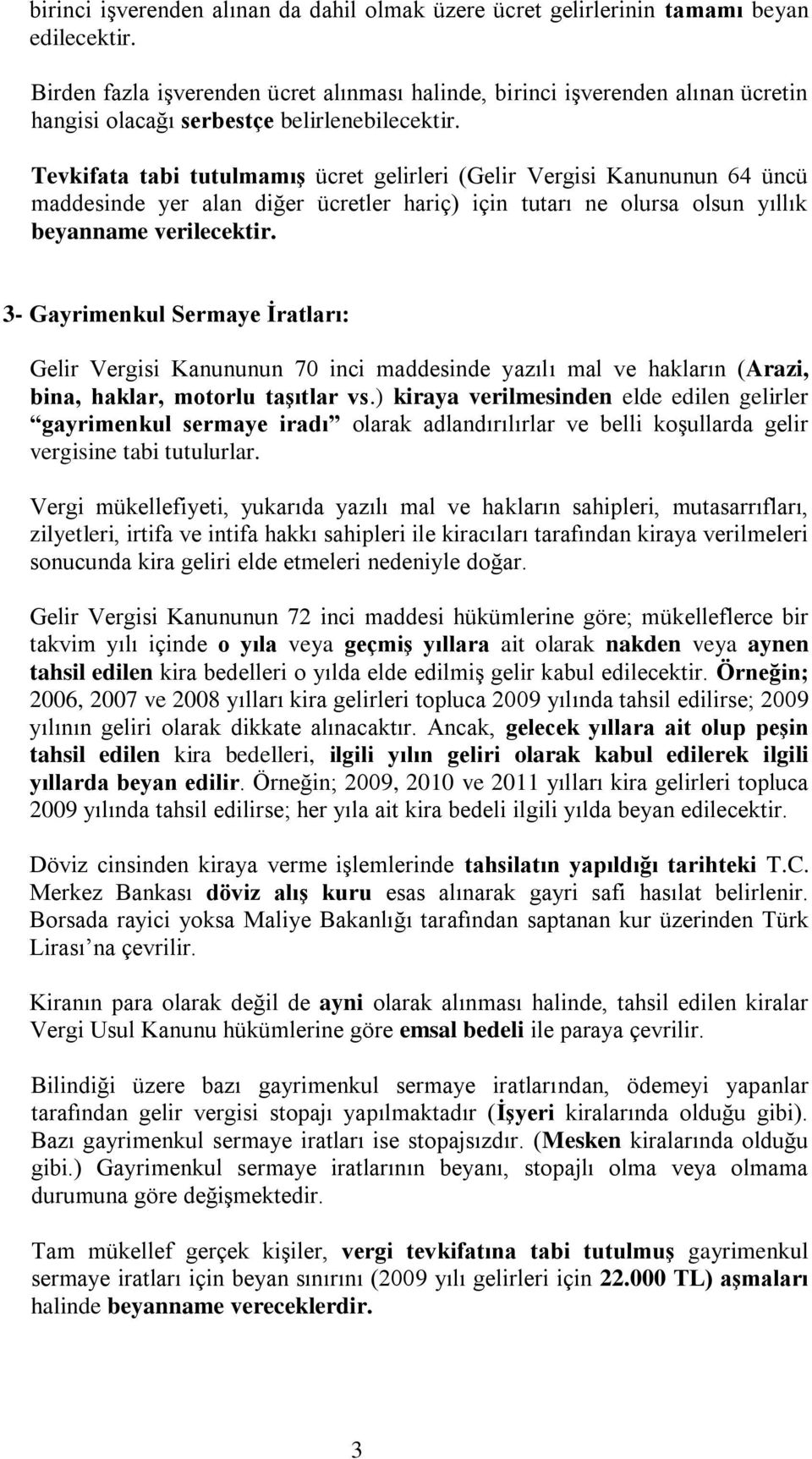 Tevkifata tabi tutulmamış ücret gelirleri (Gelir Vergisi Kanununun 64 üncü maddesinde yer alan diğer ücretler hariç) için tutarı ne olursa olsun yıllık beyanname verilecektir.