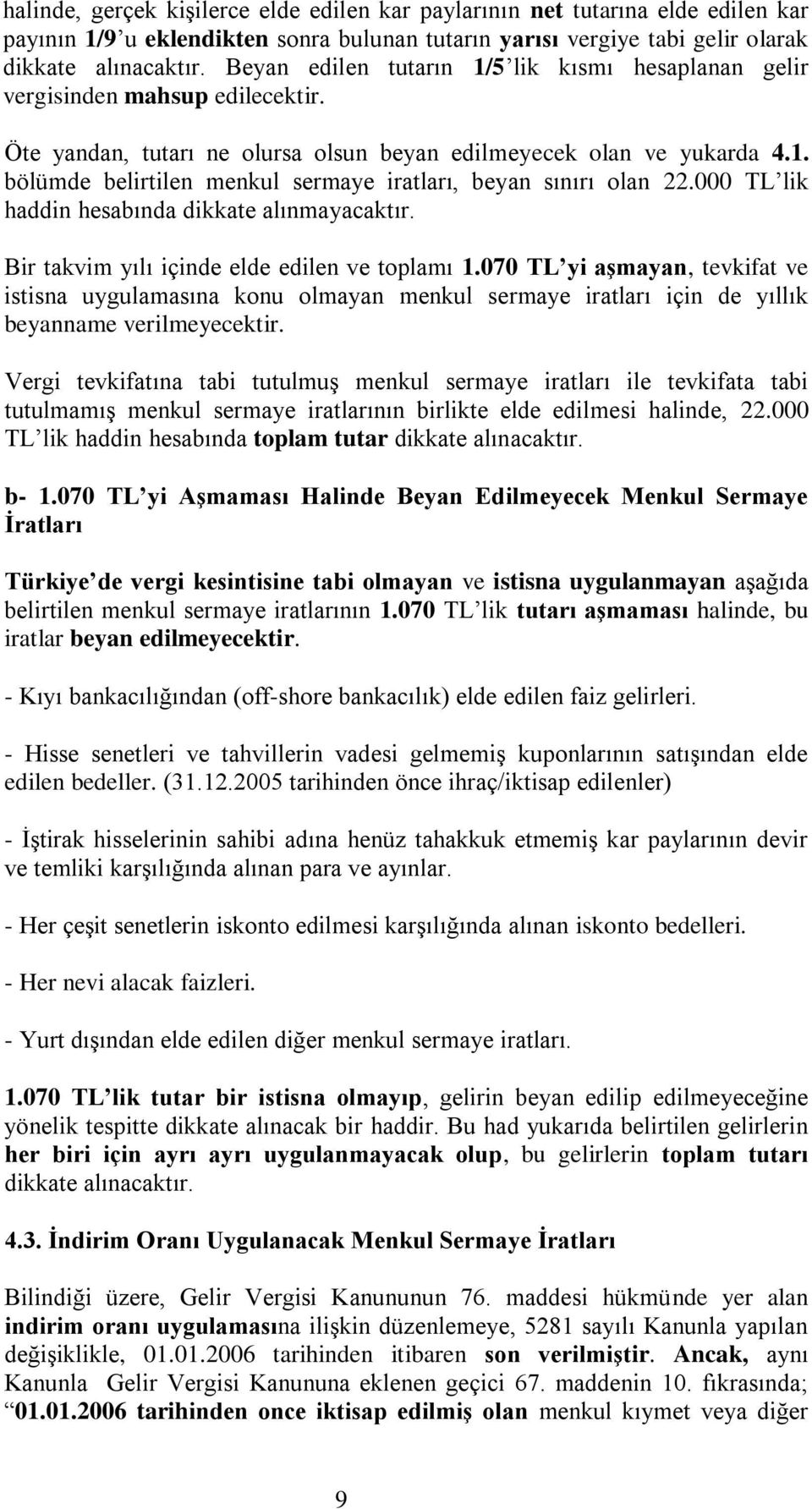 000 TL lik haddin hesabında dikkate alınmayacaktır. Bir takvim yılı içinde elde edilen ve toplamı 1.