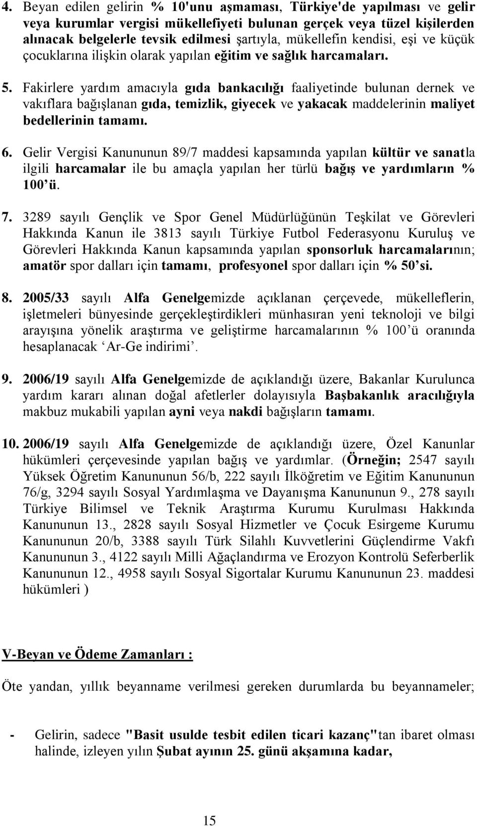 Fakirlere yardım amacıyla gıda bankacılığı faaliyetinde bulunan dernek ve vakıflara bağışlanan gıda, temizlik, giyecek ve yakacak maddelerinin maliyet bedellerinin tamamı. 6.