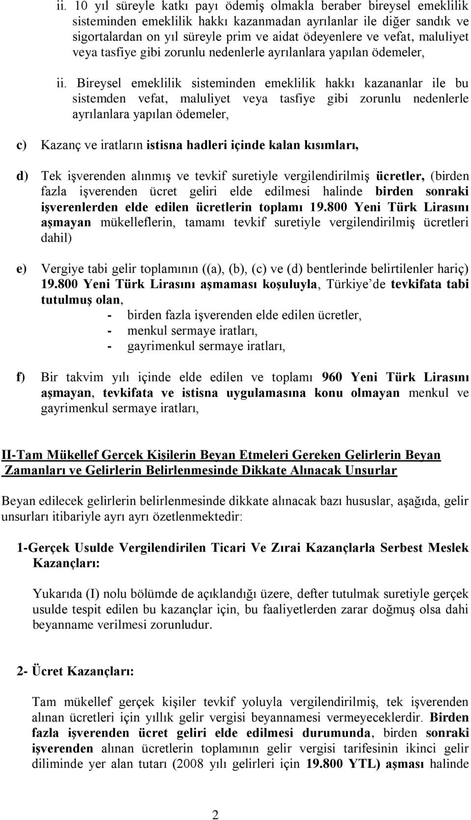 Bireysel emeklilik sisteminden emeklilik hakkı kazananlar ile bu sistemden vefat, maluliyet veya tasfiye gibi zorunlu nedenlerle ayrılanlara yapılan ödemeler, c) Kazanç ve iratların istisna hadleri