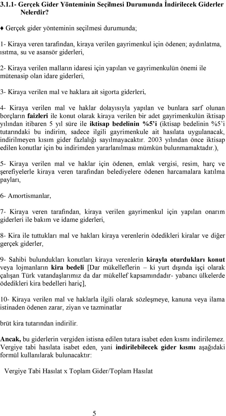 yapılan ve gayrimenkulün önemi ile mütenasip olan idare giderleri, 3- Kiraya verilen mal ve haklara ait sigorta giderleri, 4- Kiraya verilen mal ve haklar dolayısıyla yapılan ve bunlara sarf olunan