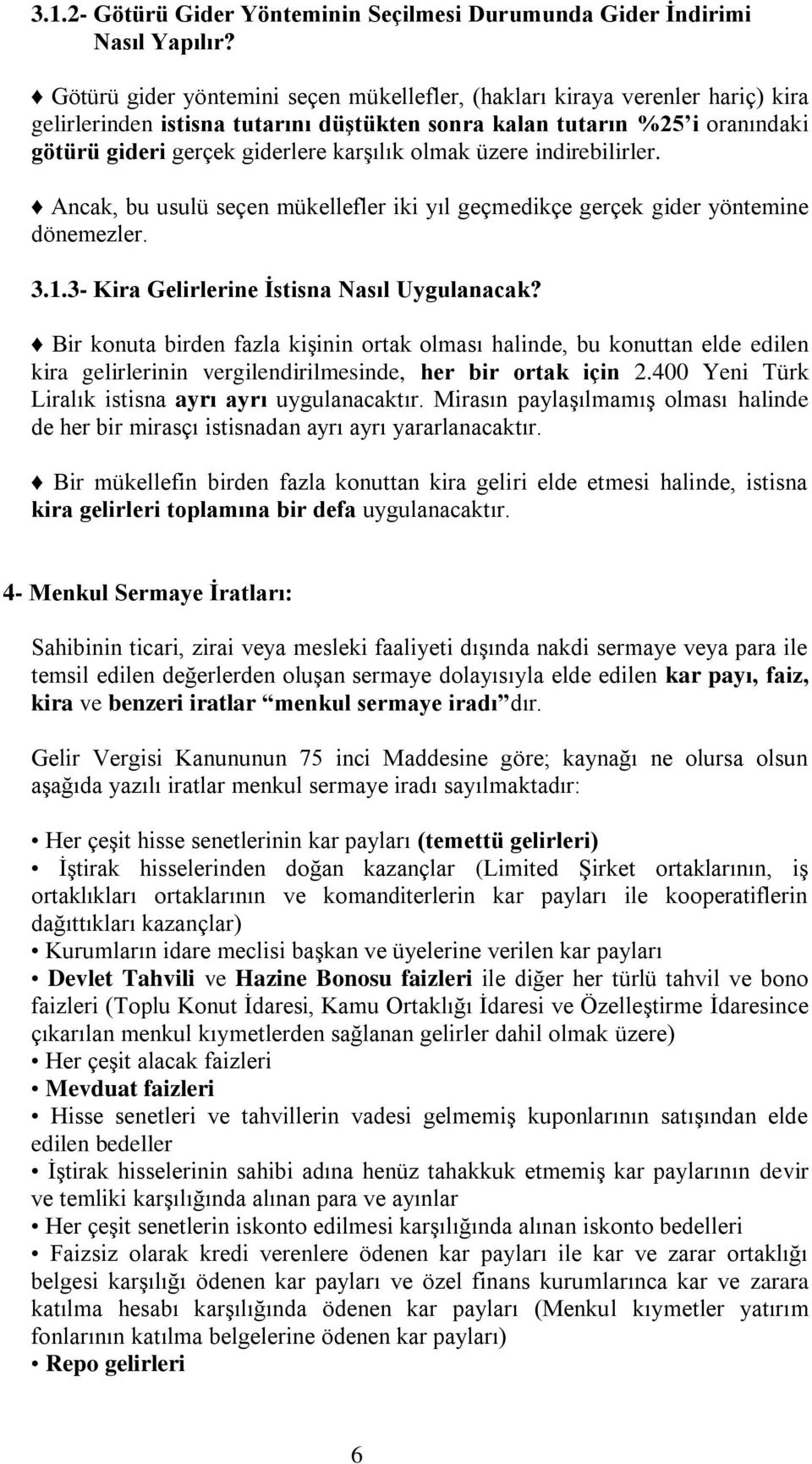 olmak üzere indirebilirler. Ancak, bu usulü seçen mükellefler iki yıl geçmedikçe gerçek gider yöntemine dönemezler. 3.1.3- Kira Gelirlerine İstisna Nasıl Uygulanacak?