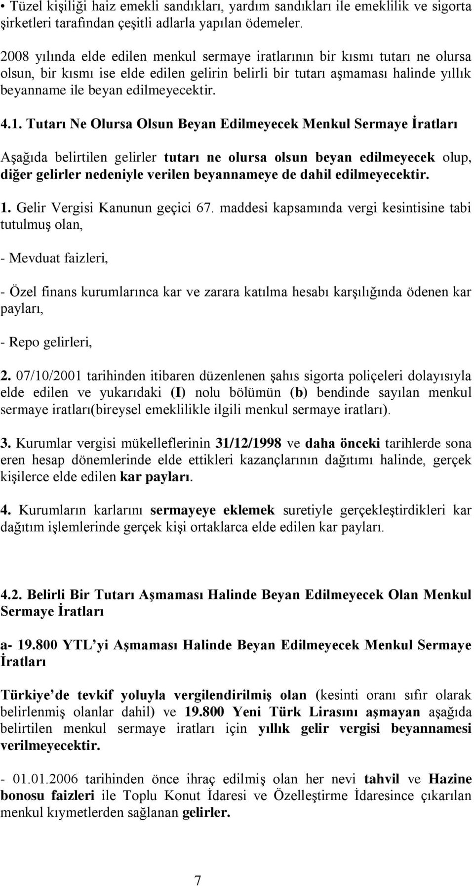 4.1. Tutarı Ne Olursa Olsun Beyan Edilmeyecek Menkul Sermaye İratları Aşağıda belirtilen gelirler tutarı ne olursa olsun beyan edilmeyecek olup, diğer gelirler nedeniyle verilen beyannameye de dahil