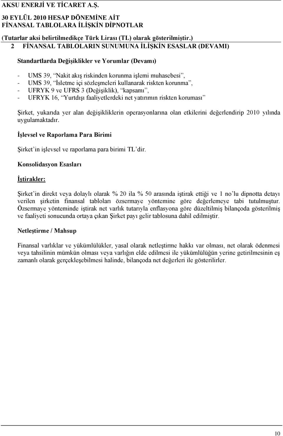 olan etkilerini değerlendirip 2010 yılında uygulamaktadır. ĠĢlevsel ve Raporlama Para Birimi Şirket in işlevsel ve raporlama para birimi TL dir.