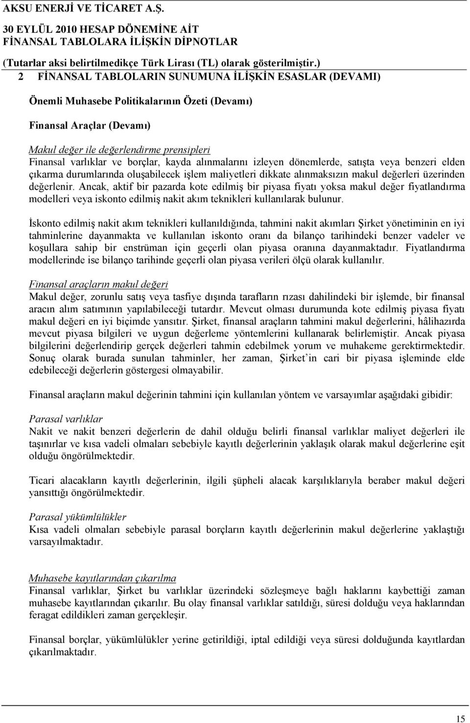 Ancak, aktif bir pazarda kote edilmiş bir piyasa fiyatı yoksa makul değer fiyatlandırma modelleri veya iskonto edilmiş nakit akım teknikleri kullanılarak bulunur.