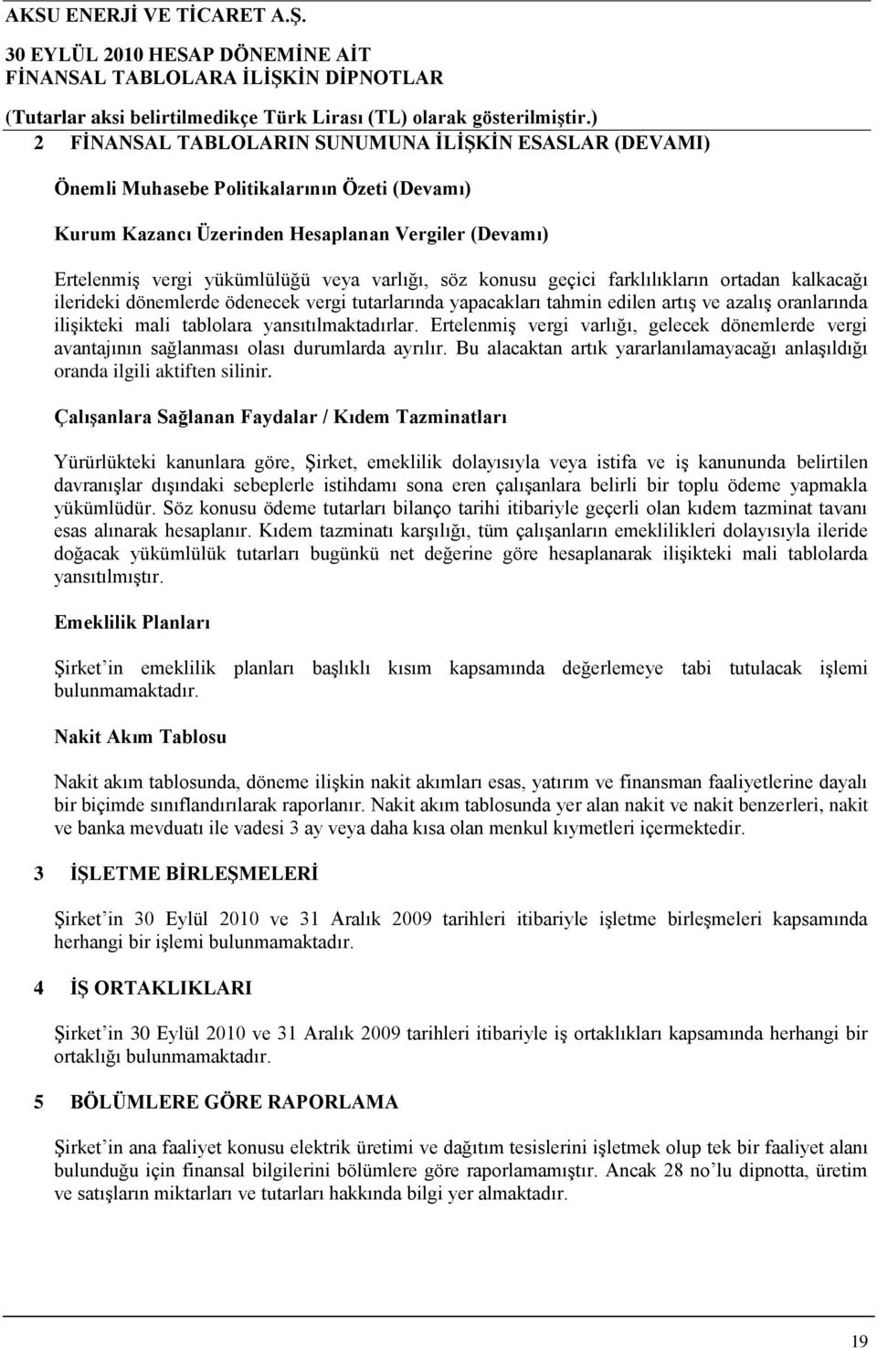 Ertelenmiş vergi varlığı, gelecek dönemlerde vergi avantajının sağlanması olası durumlarda ayrılır. Bu alacaktan artık yararlanılamayacağı anlaşıldığı oranda ilgili aktiften silinir.