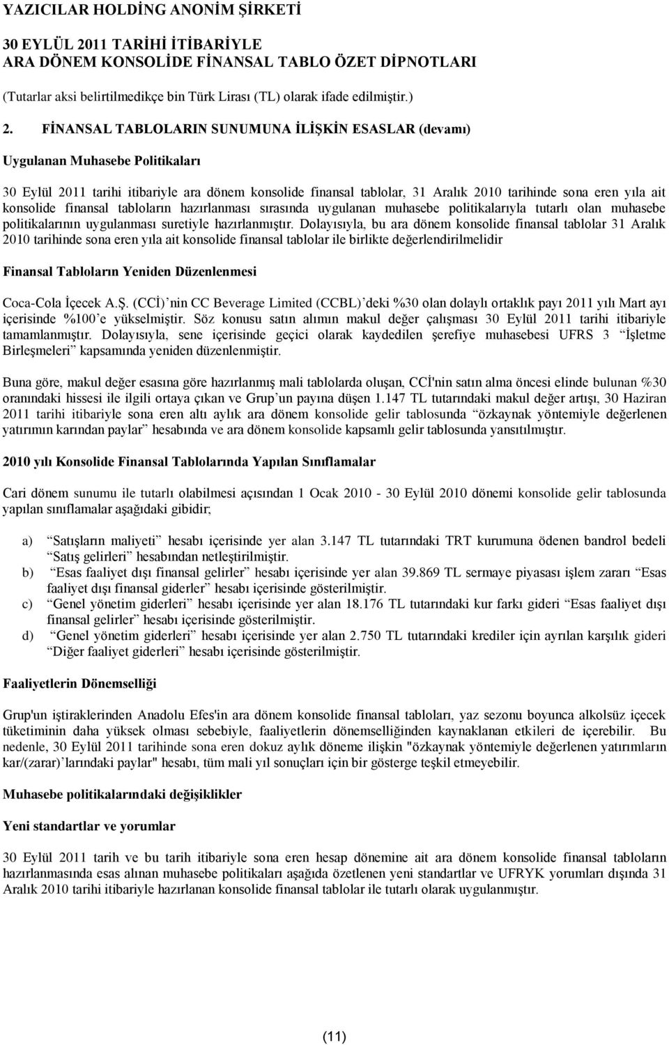 Dolayısıyla, bu ara dönem konsolide finansal tablolar 31 Aralık 2010 tarihinde sona eren yıla ait konsolide finansal tablolar ile birlikte değerlendirilmelidir Finansal Tabloların Yeniden