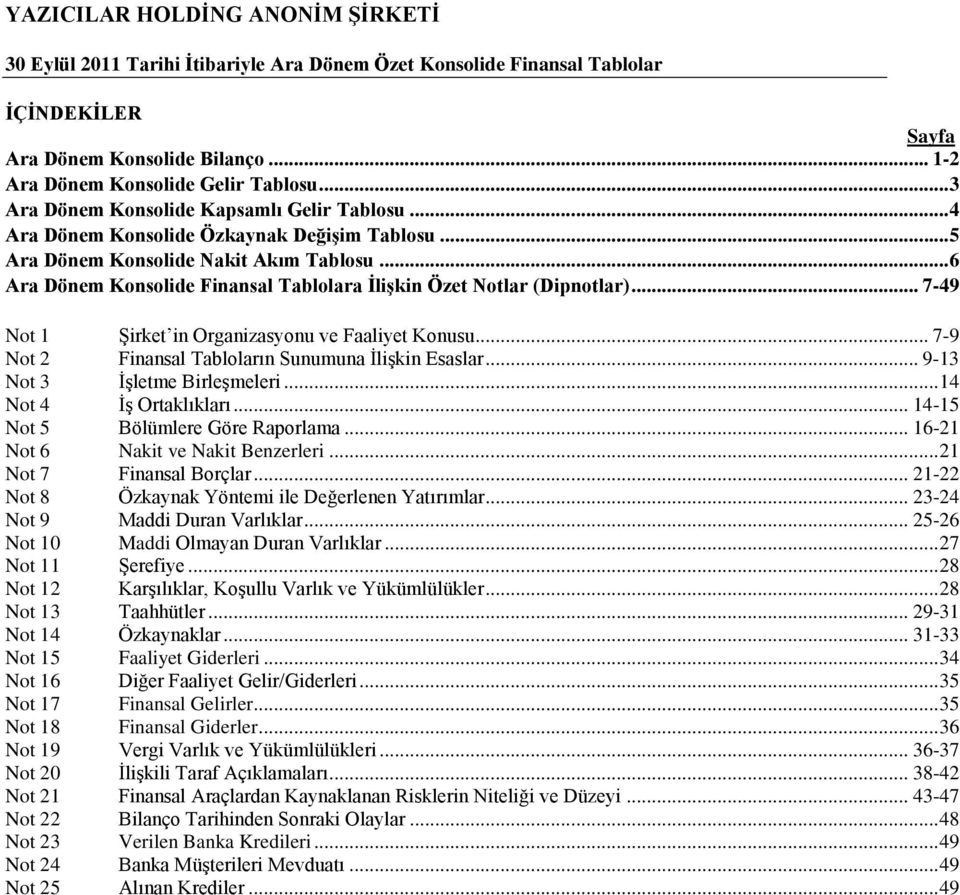 .. 7-49 Not 1 Şirket in Organizasyonu ve Faaliyet Konusu... 7-9 Not 2 Finansal Tabloların Sunumuna İlişkin Esaslar... 9-13 Not 3 İşletme Birleşmeleri... 14 Not 4 İş Ortaklıkları.