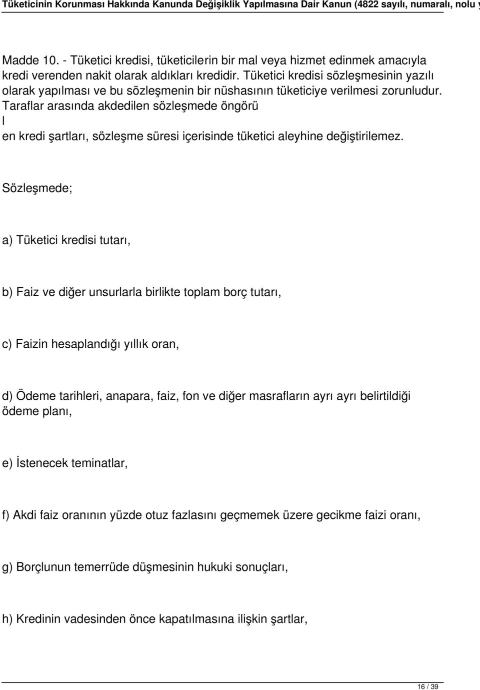 Taraflar arasında akdedilen sözleşmede öngörü l en kredi şartları, sözleşme süresi içerisinde tüketici aleyhine değiştirilemez.