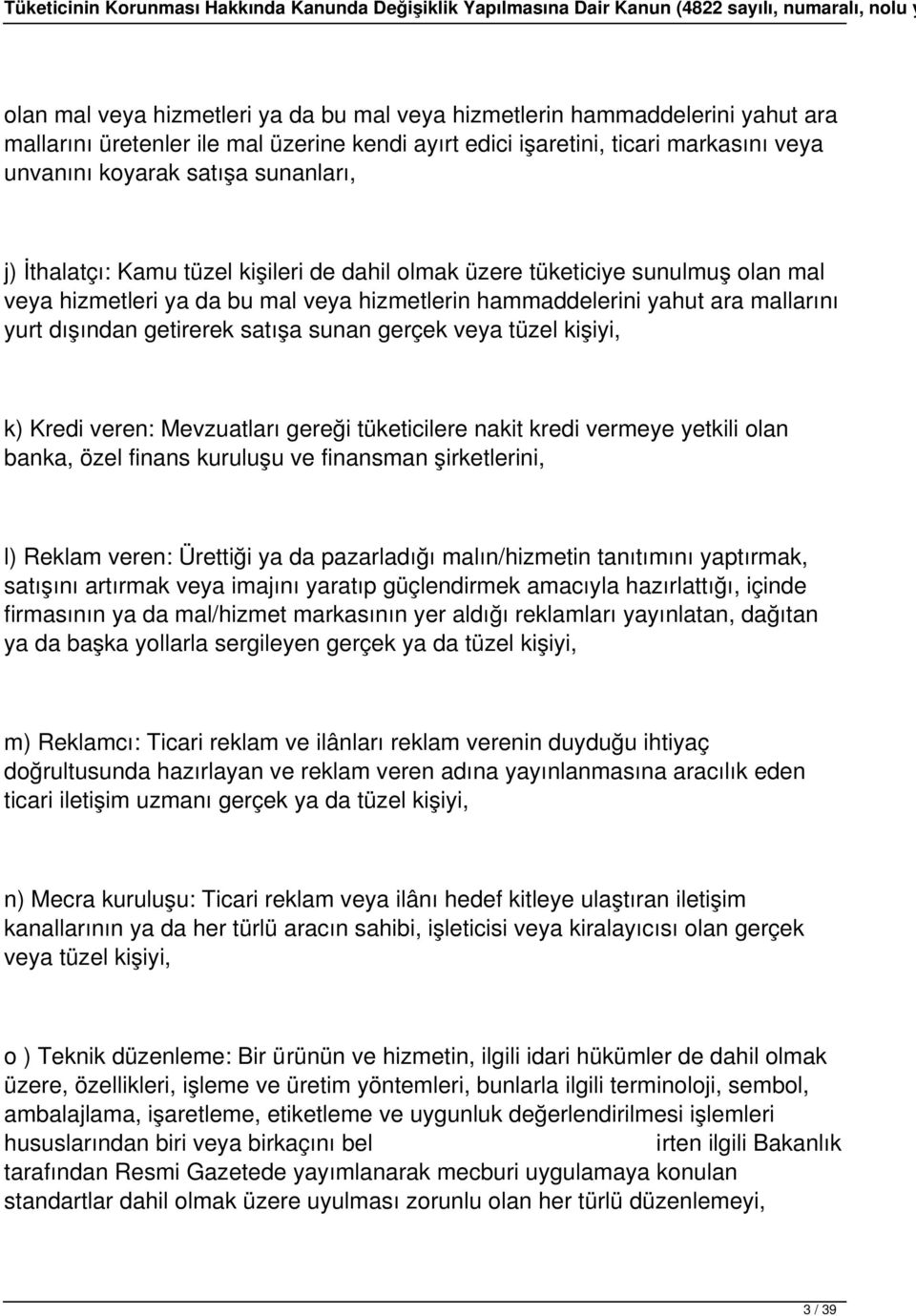 satışa sunan gerçek veya tüzel kişiyi, k) Kredi veren: Mevzuatları gereği tüketicilere nakit kredi vermeye yetkili olan banka, özel finans kuruluşu ve finansman şirketlerini, l) Reklam veren: