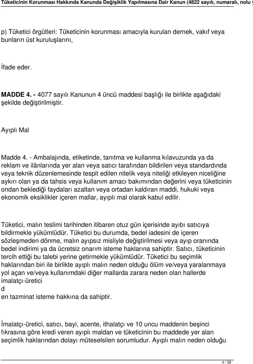 - Ambalajında, etiketinde, tanıtma ve kullanma kılavuzunda ya da reklam ve ilânlarında yer alan veya satıcı tarafından bildirilen veya standardında veya teknik düzenlemesinde tespit edilen nitelik