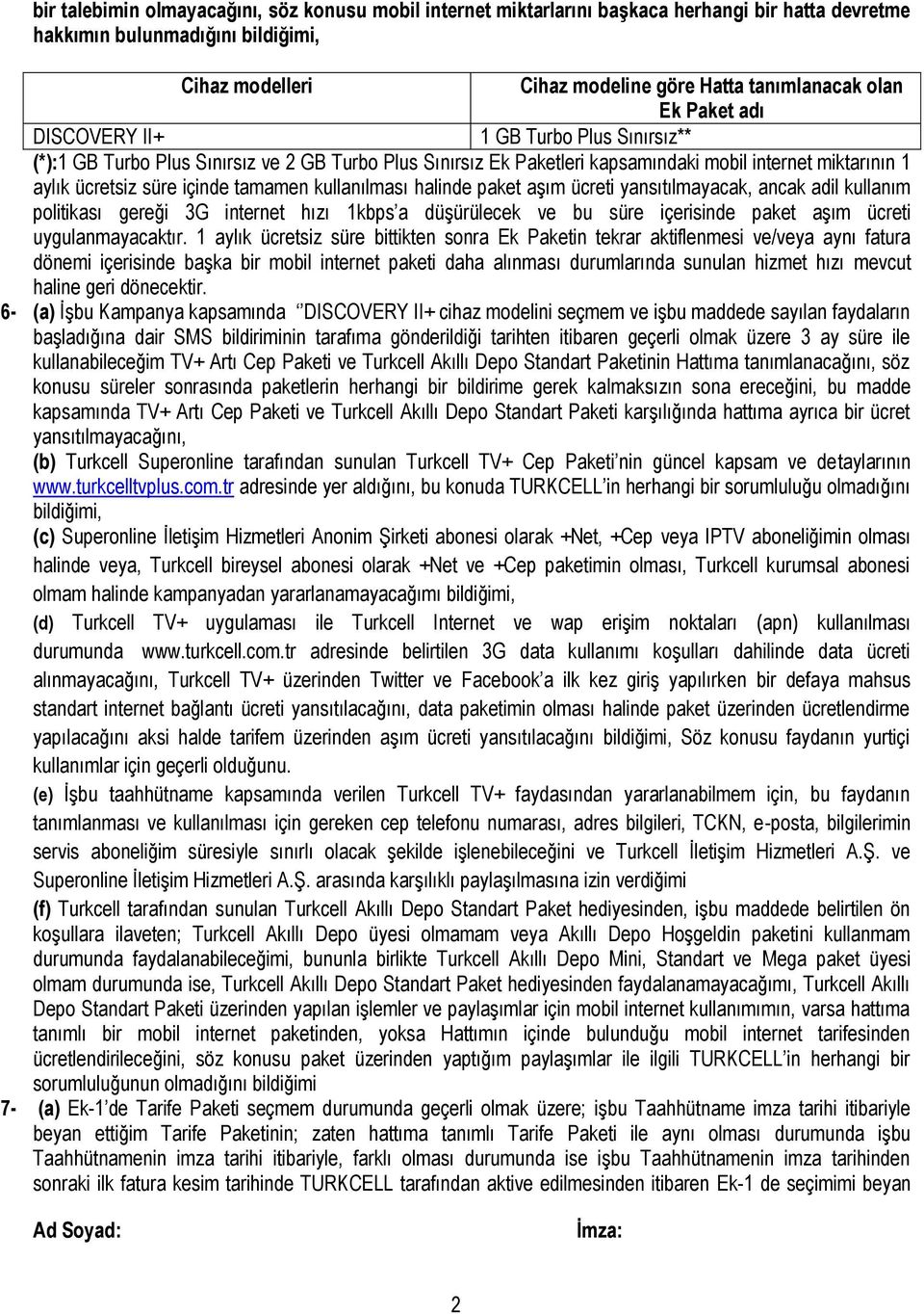 kullanılması halinde paket aşım ücreti yansıtılmayacak, ancak adil kullanım politikası gereği 3G internet hızı 1kbps a düşürülecek ve bu süre içerisinde paket aşım ücreti uygulanmayacaktır.