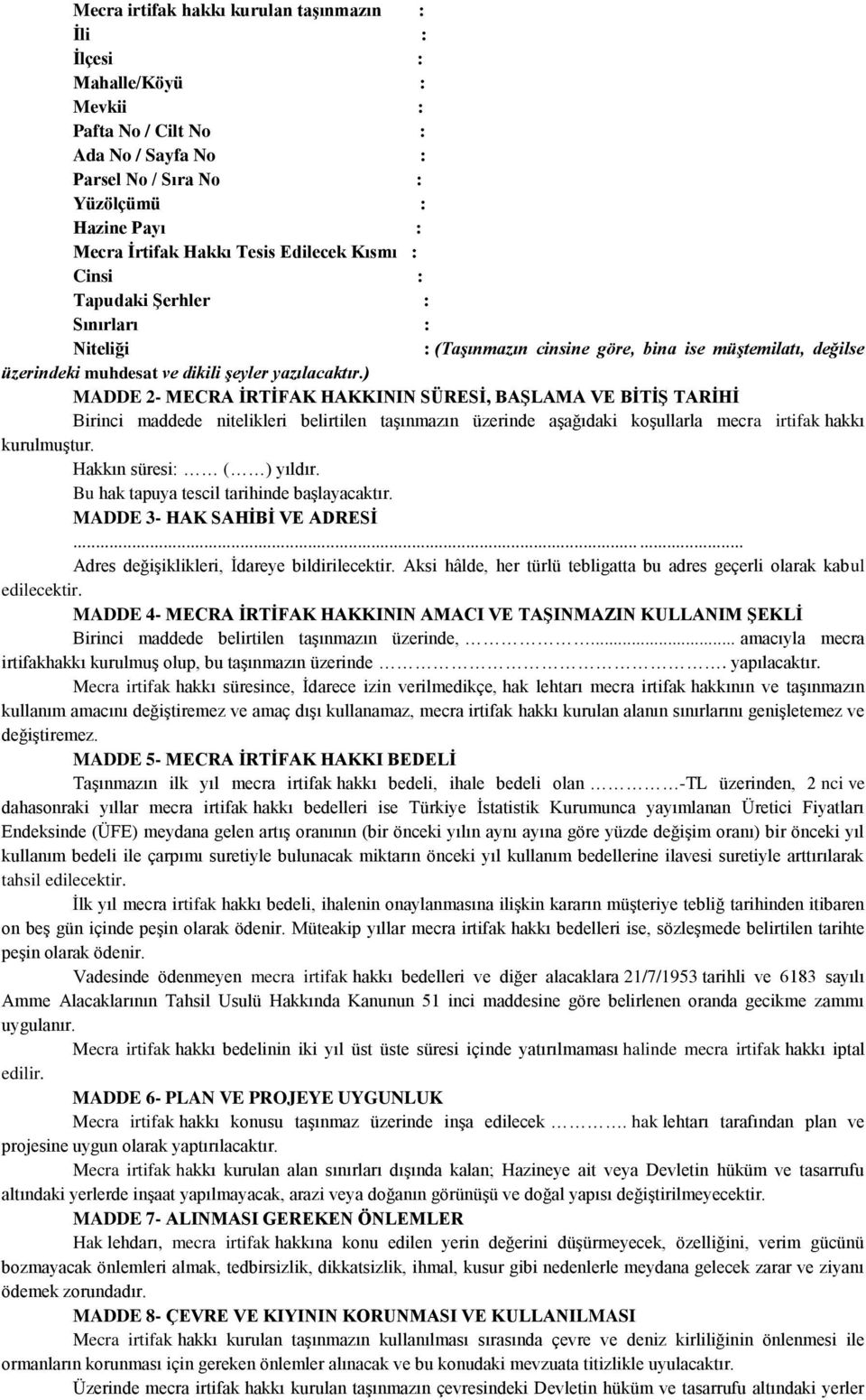 ) MADDE 2- MECRA ĠRTĠFAK HAKKININ SÜRESĠ, BAġLAMA VE BĠTĠġ TARĠHĠ Birinci maddede nitelikleri belirtilen taşınmazın üzerinde aşağıdaki koşullarla mecra irtifak hakkı kurulmuştur.