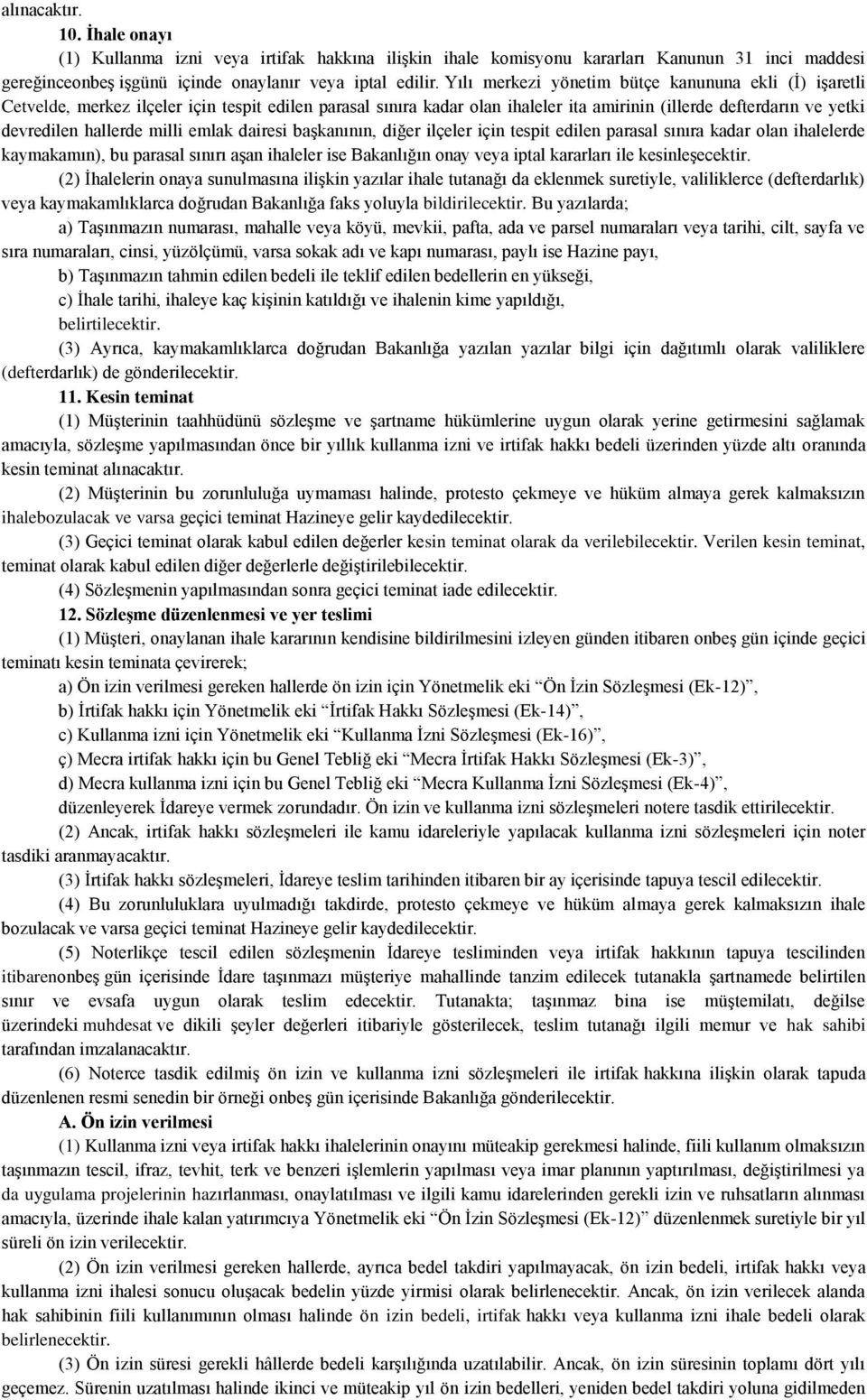 milli emlak dairesi başkanının, diğer ilçeler için tespit edilen parasal sınıra kadar olan ihalelerde kaymakamın), bu parasal sınırı aşan ihaleler ise Bakanlığın onay veya iptal kararları ile