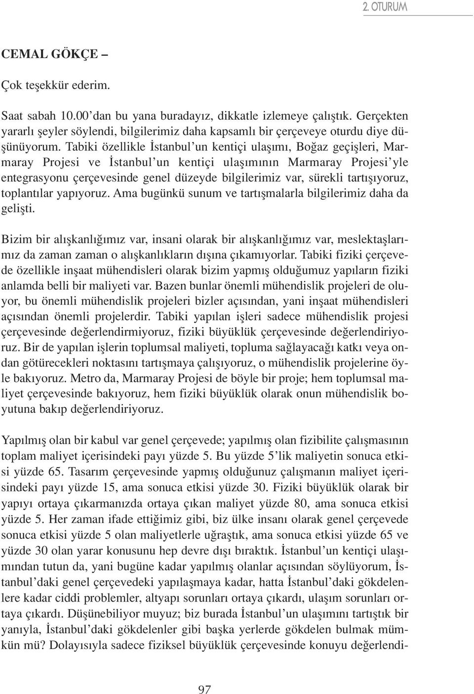 sürekli tart fl yoruz, toplant lar yap yoruz. Ama bugünkü sunum ve tart flmalarla bilgilerimiz daha da geliflti.