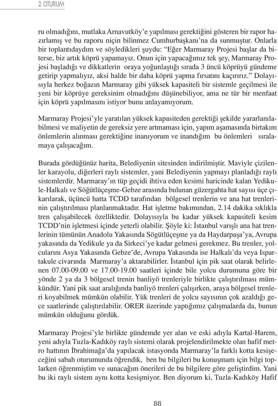 Onun için yapaca m z tek fley, Marmaray Projesi bafllad ve dikkatlerin oraya yo unlaflt s rada 3 üncü köprüyü gündeme getirip yapmal y z, aksi halde bir daha köprü yapma f rsat n kaç r r z.