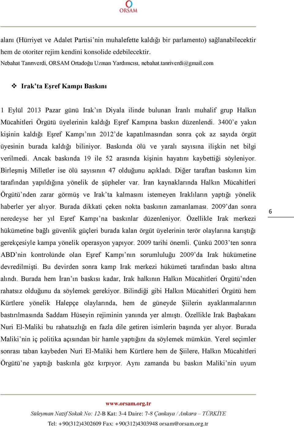 com Irak ta Eşref Kampı Baskını 1 Eylül 2013 Pazar günü Irak ın Diyala ilinde bulunan İranlı muhalif grup Halkın Mücahitleri Örgütü üyelerinin kaldığı Eşref Kampına baskın düzenlendi.