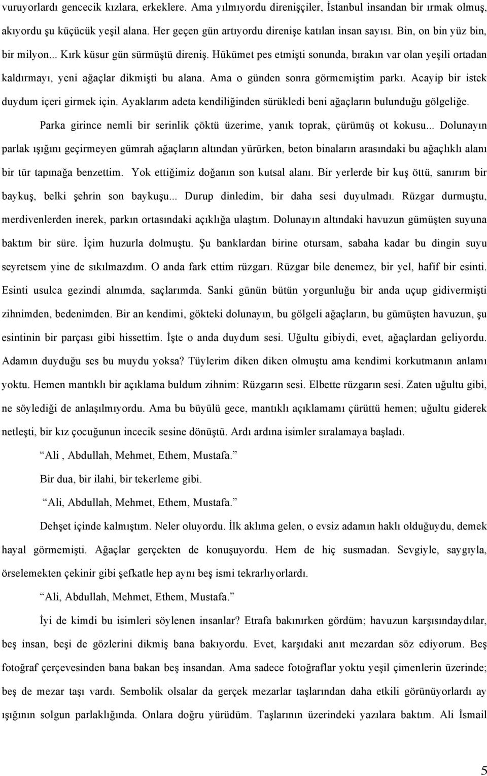 Ama o günden sonra görmemiştim parkı. Acayip bir istek duydum içeri girmek için. Ayaklarım adeta kendiliğinden sürükledi beni ağaçların bulunduğu gölgeliğe.