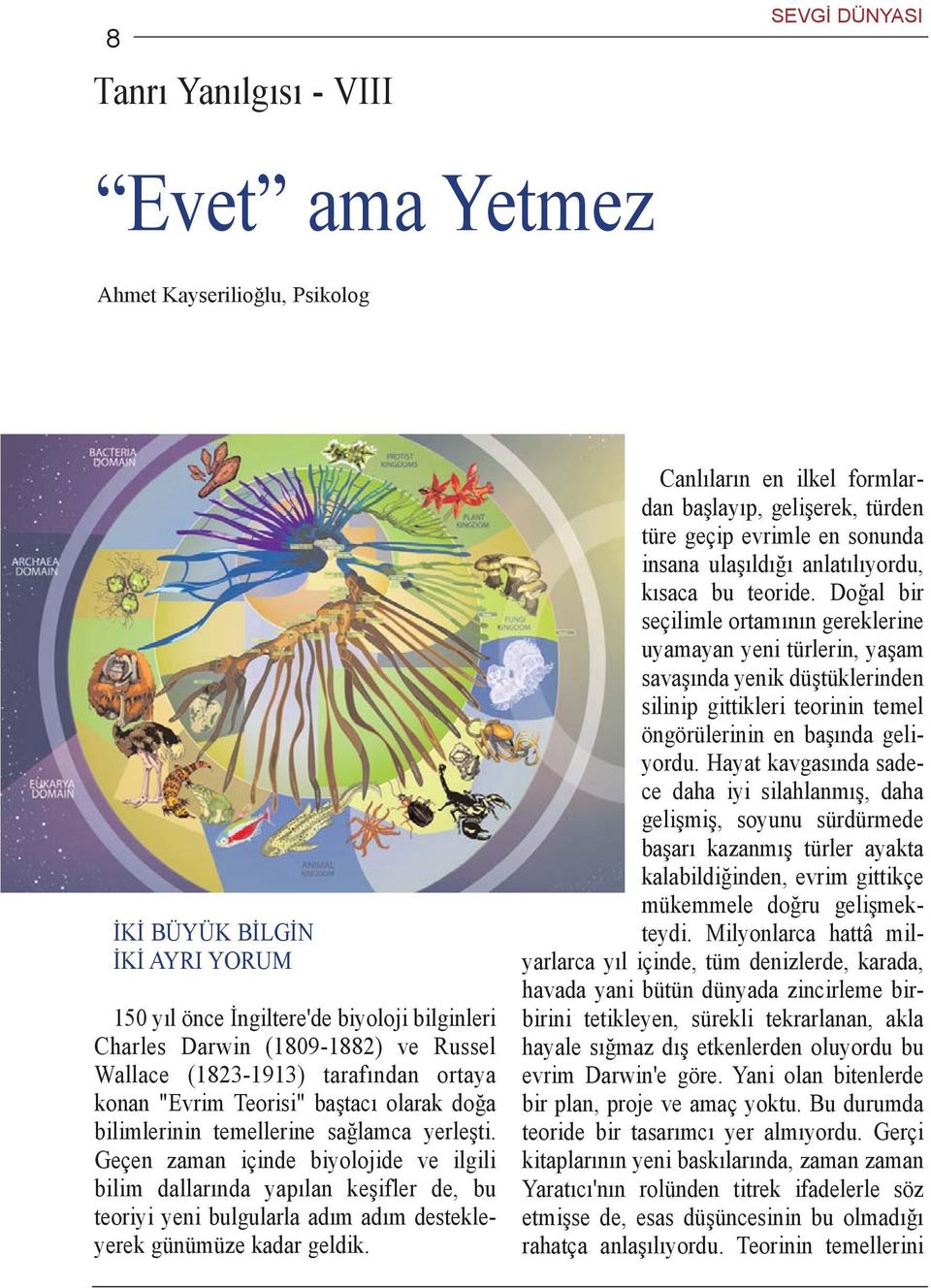 Geçen zaman içinde biyolojide ve ilgili bilim dallarýnda yapýlan keþifler de, bu teoriyi yeni bulgularla adým adým destekleyerek günümüze kadar geldik.