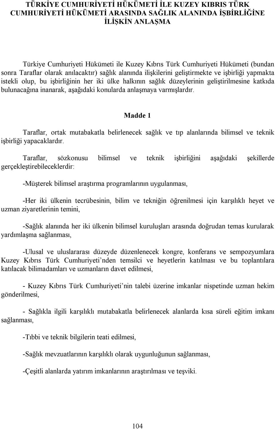 katkıda bulunacağına inanarak, aşağıdaki konularda anlaşmaya varmışlardır. Madde 1 Taraflar, ortak mutabakatla belirlenecek sağlık ve tıp alanlarında bilimsel ve teknik işbirliği yapacaklardır.