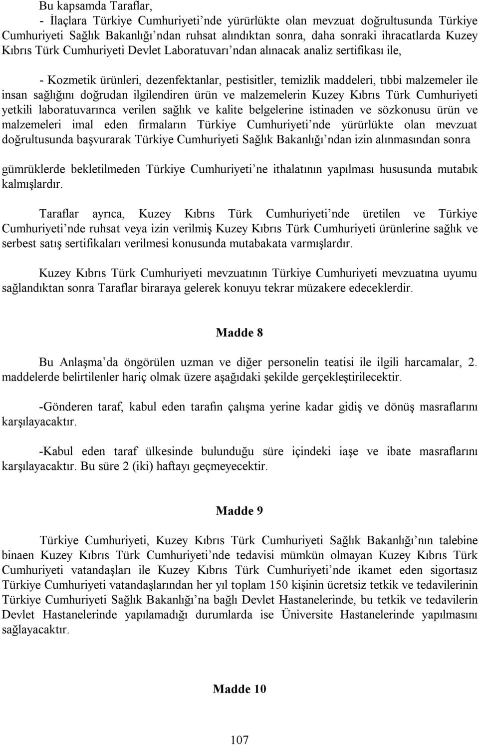 ilgilendiren ürün ve malzemelerin Kuzey Kıbrıs Türk Cumhuriyeti yetkili laboratuvarınca verilen sağlık ve kalite belgelerine istinaden ve sözkonusu ürün ve malzemeleri imal eden firmaların Türkiye