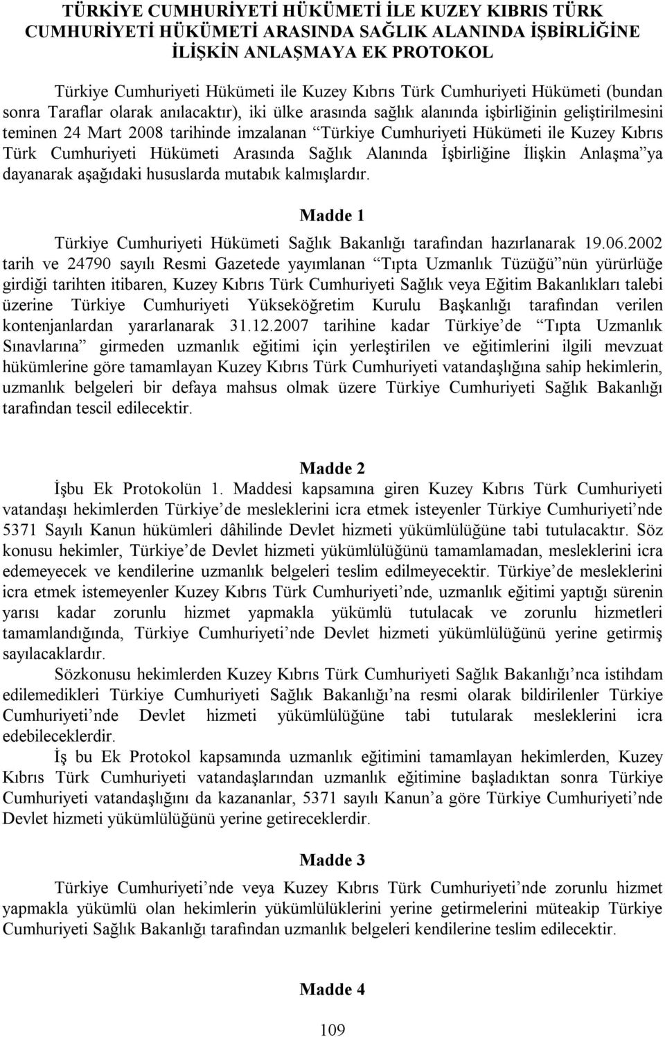 ile Kuzey Kıbrıs Türk Cumhuriyeti Hükümeti Arasında Sağlık Alanında İşbirliğine İlişkin Anlaşma ya dayanarak aşağıdaki hususlarda mutabık kalmışlardır.